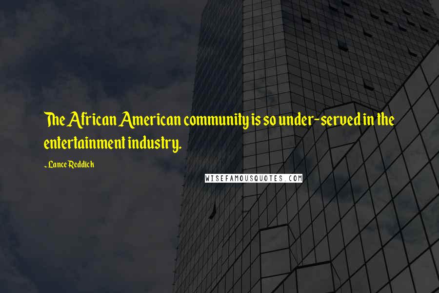 Lance Reddick Quotes: The African American community is so under-served in the entertainment industry.