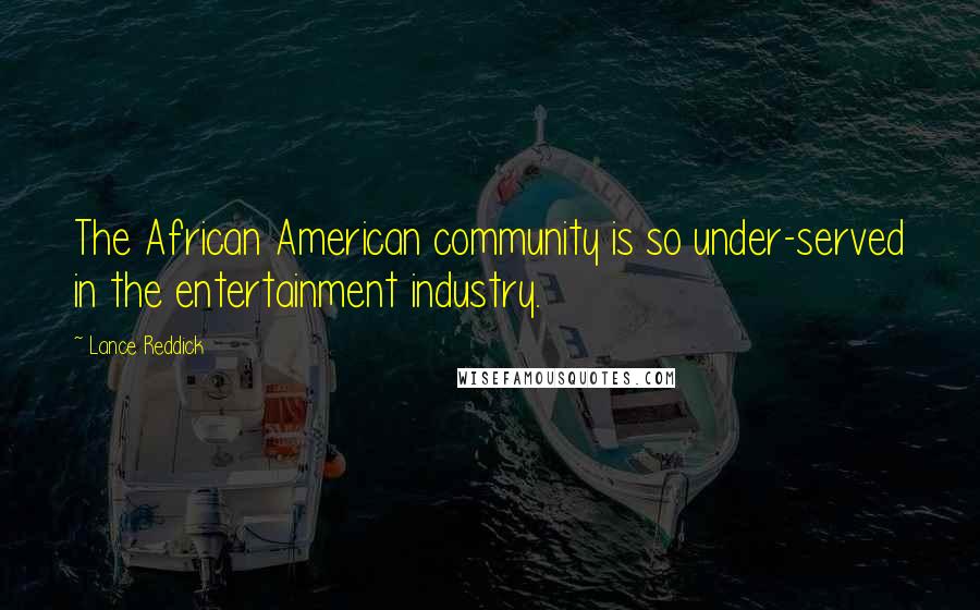 Lance Reddick Quotes: The African American community is so under-served in the entertainment industry.