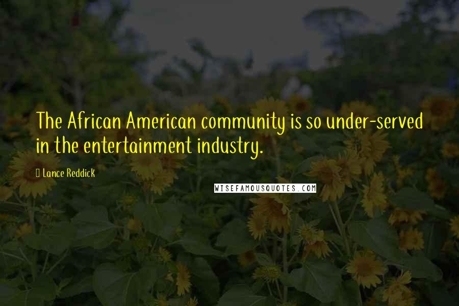 Lance Reddick Quotes: The African American community is so under-served in the entertainment industry.