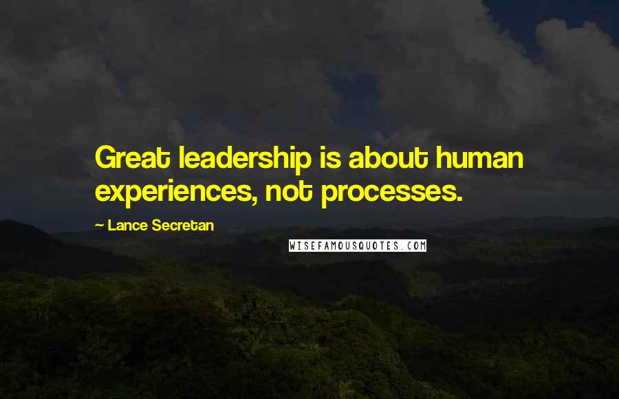 Lance Secretan Quotes: Great leadership is about human experiences, not processes.