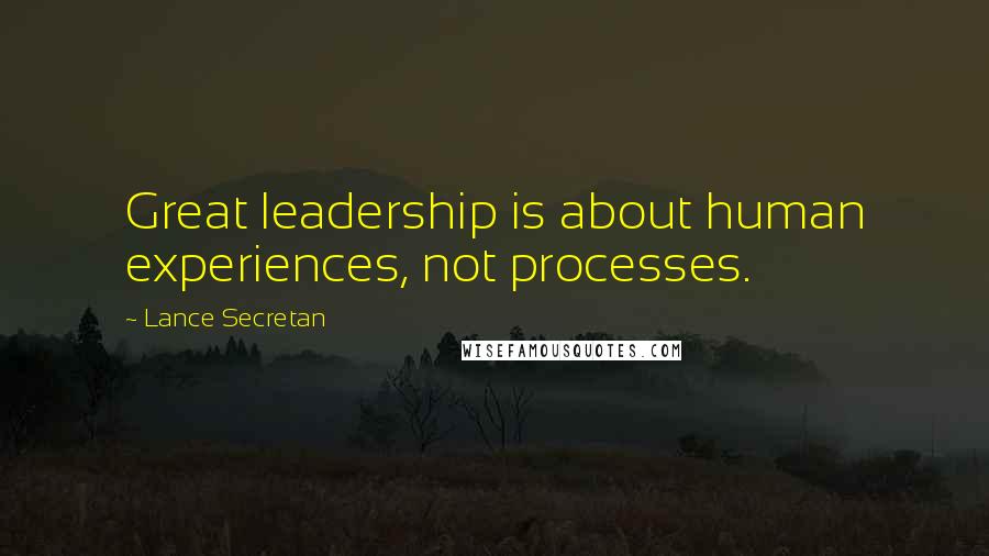 Lance Secretan Quotes: Great leadership is about human experiences, not processes.