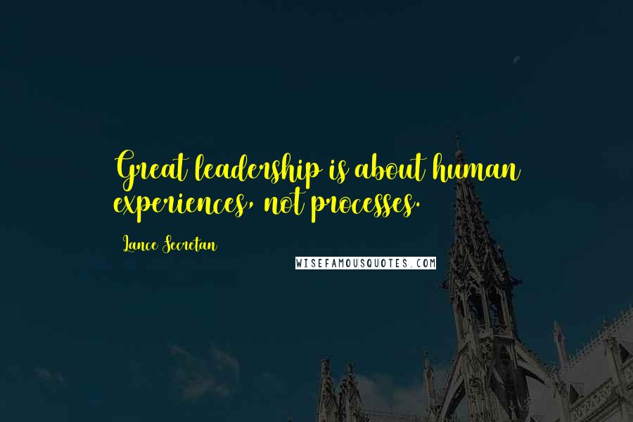 Lance Secretan Quotes: Great leadership is about human experiences, not processes.