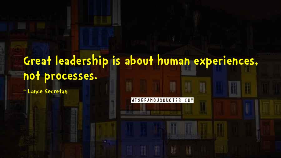 Lance Secretan Quotes: Great leadership is about human experiences, not processes.