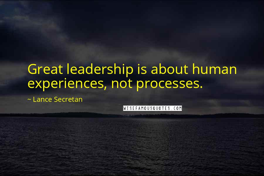 Lance Secretan Quotes: Great leadership is about human experiences, not processes.