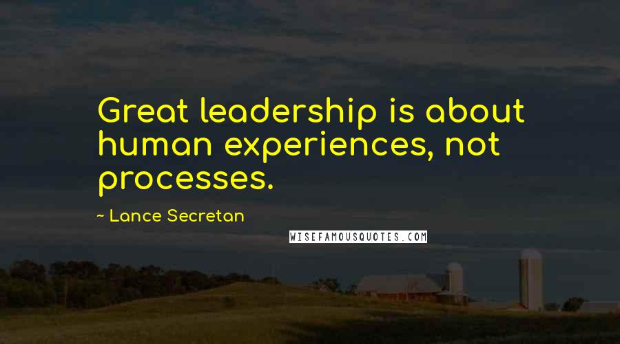 Lance Secretan Quotes: Great leadership is about human experiences, not processes.