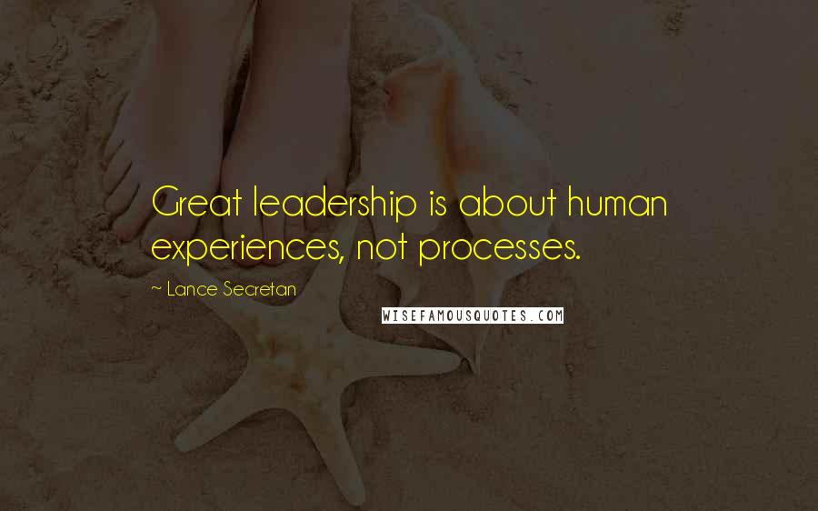 Lance Secretan Quotes: Great leadership is about human experiences, not processes.