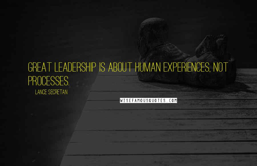 Lance Secretan Quotes: Great leadership is about human experiences, not processes.