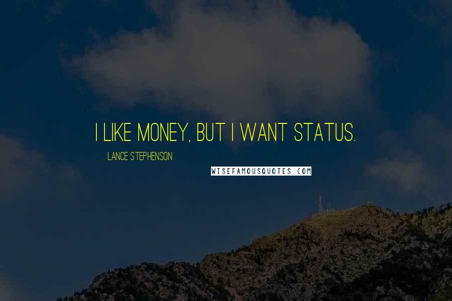 Lance Stephenson Quotes: I like money, but I want status.