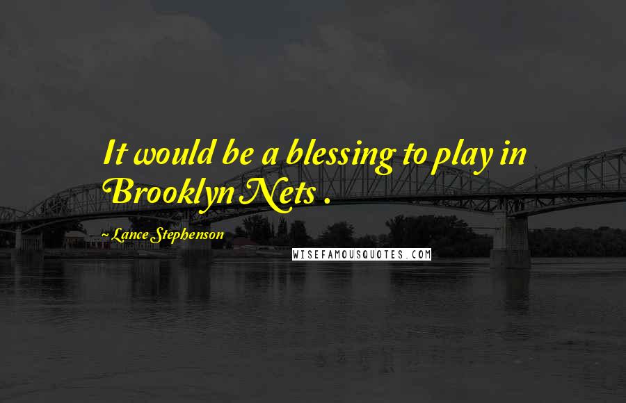 Lance Stephenson Quotes: It would be a blessing to play in Brooklyn Nets .