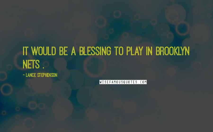 Lance Stephenson Quotes: It would be a blessing to play in Brooklyn Nets .