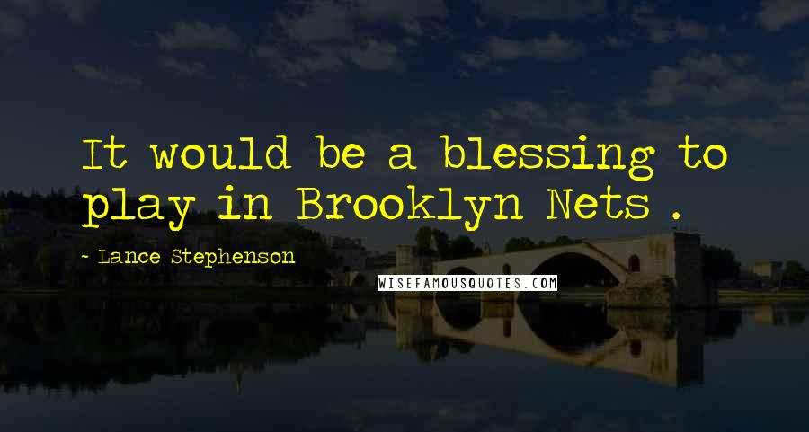 Lance Stephenson Quotes: It would be a blessing to play in Brooklyn Nets .