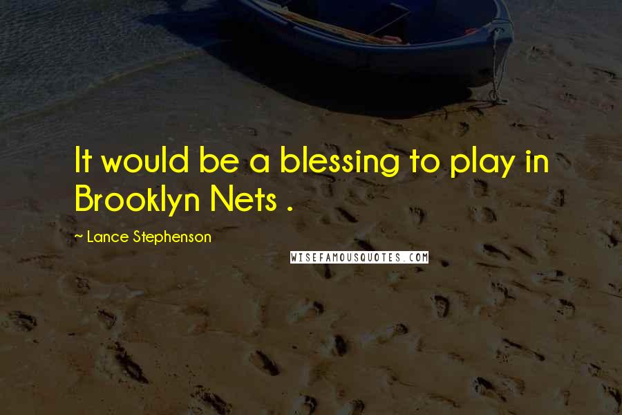 Lance Stephenson Quotes: It would be a blessing to play in Brooklyn Nets .