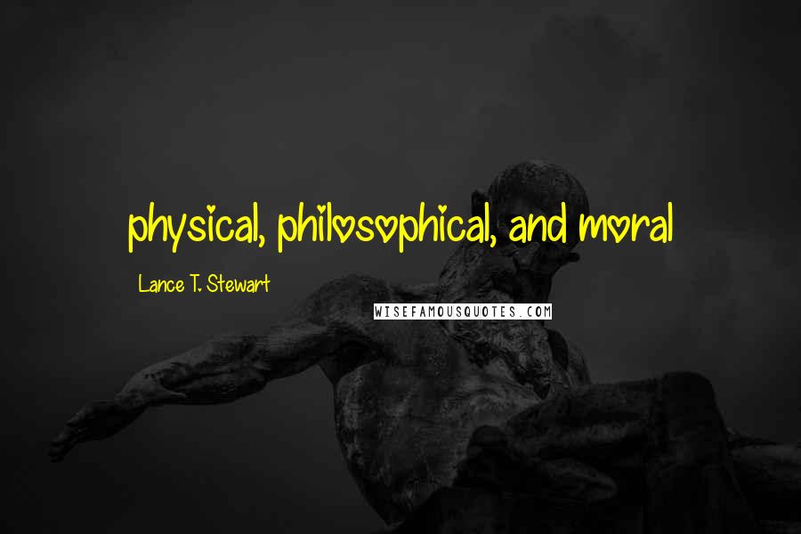 Lance T. Stewart Quotes: physical, philosophical, and moral