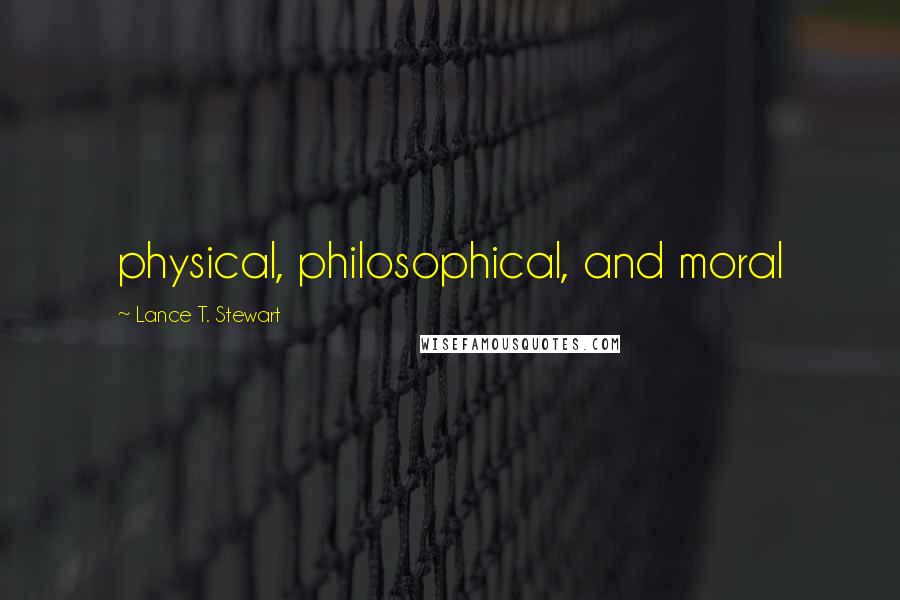 Lance T. Stewart Quotes: physical, philosophical, and moral