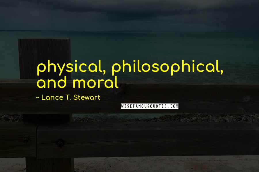 Lance T. Stewart Quotes: physical, philosophical, and moral