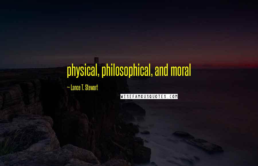 Lance T. Stewart Quotes: physical, philosophical, and moral