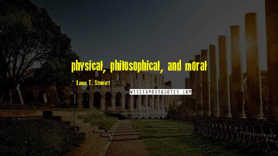 Lance T. Stewart Quotes: physical, philosophical, and moral