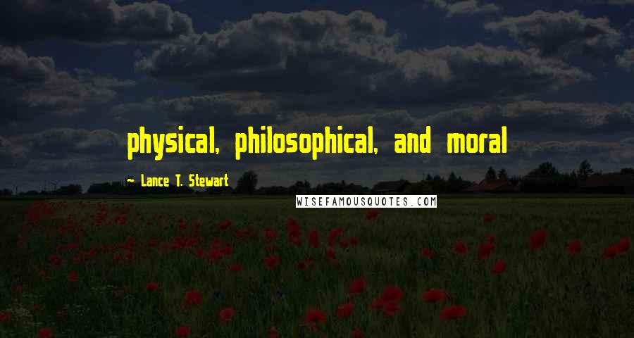 Lance T. Stewart Quotes: physical, philosophical, and moral