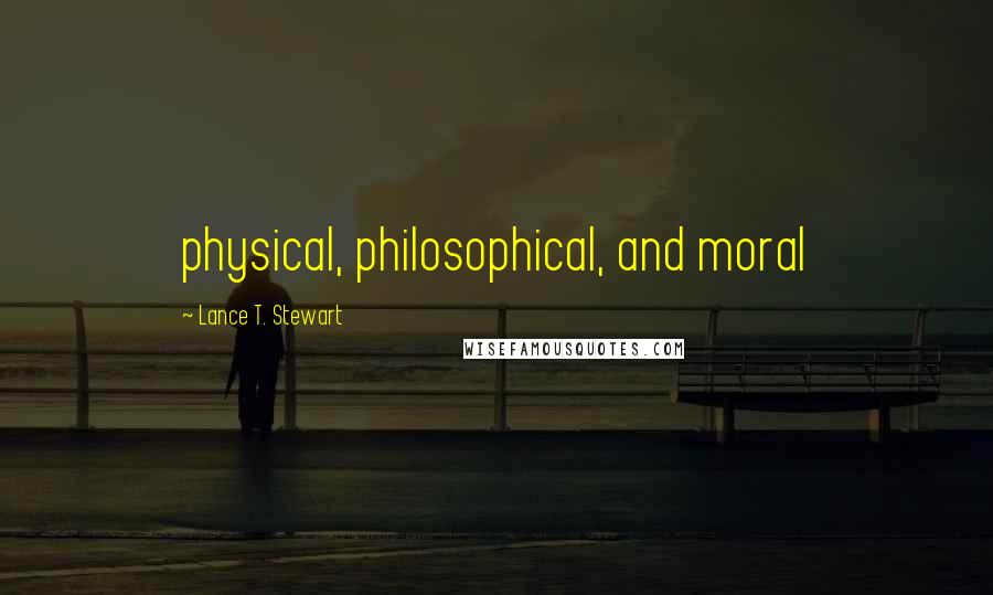 Lance T. Stewart Quotes: physical, philosophical, and moral