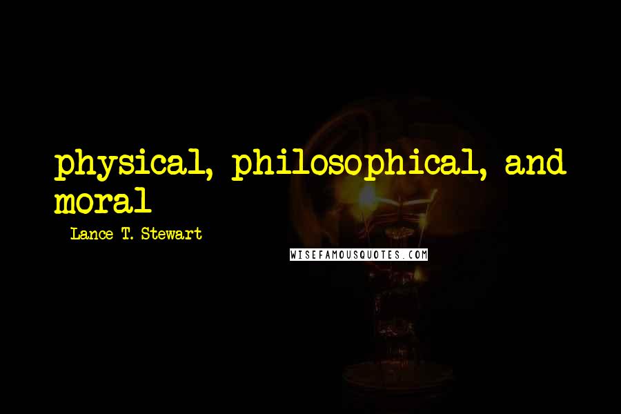Lance T. Stewart Quotes: physical, philosophical, and moral