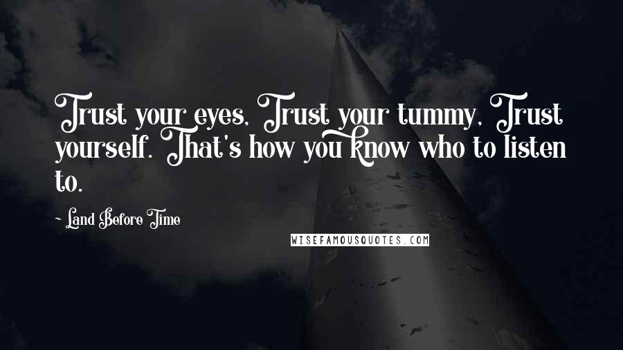 Land Before Time Quotes: Trust your eyes, Trust your tummy, Trust yourself. That's how you know who to listen to.