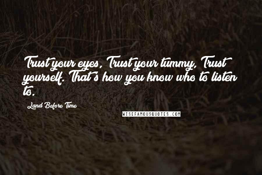 Land Before Time Quotes: Trust your eyes, Trust your tummy, Trust yourself. That's how you know who to listen to.