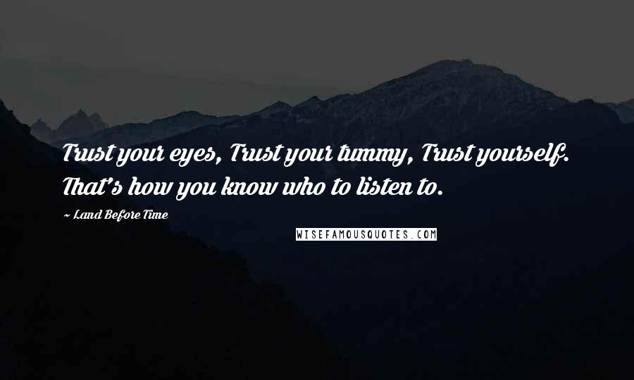 Land Before Time Quotes: Trust your eyes, Trust your tummy, Trust yourself. That's how you know who to listen to.