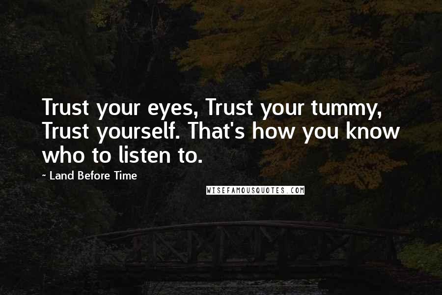 Land Before Time Quotes: Trust your eyes, Trust your tummy, Trust yourself. That's how you know who to listen to.