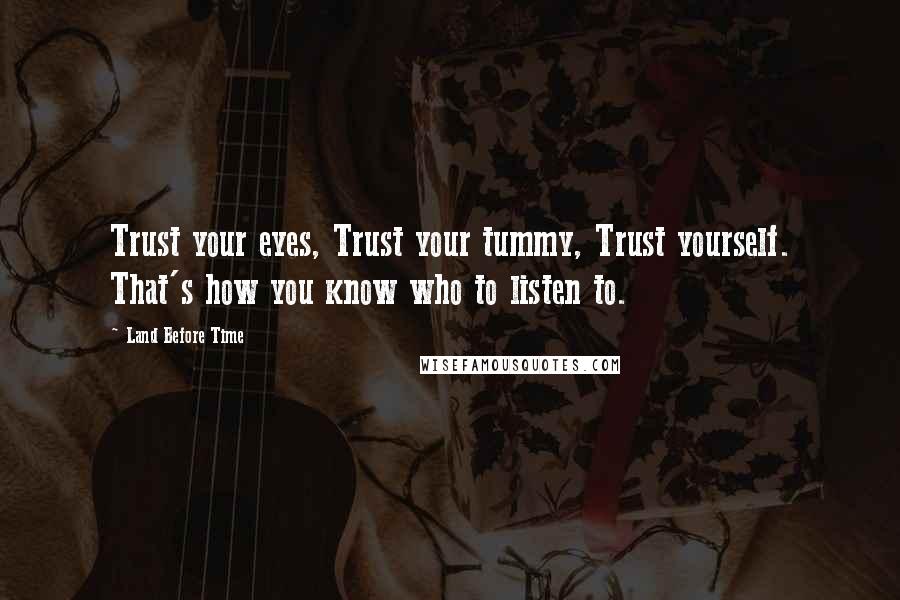 Land Before Time Quotes: Trust your eyes, Trust your tummy, Trust yourself. That's how you know who to listen to.