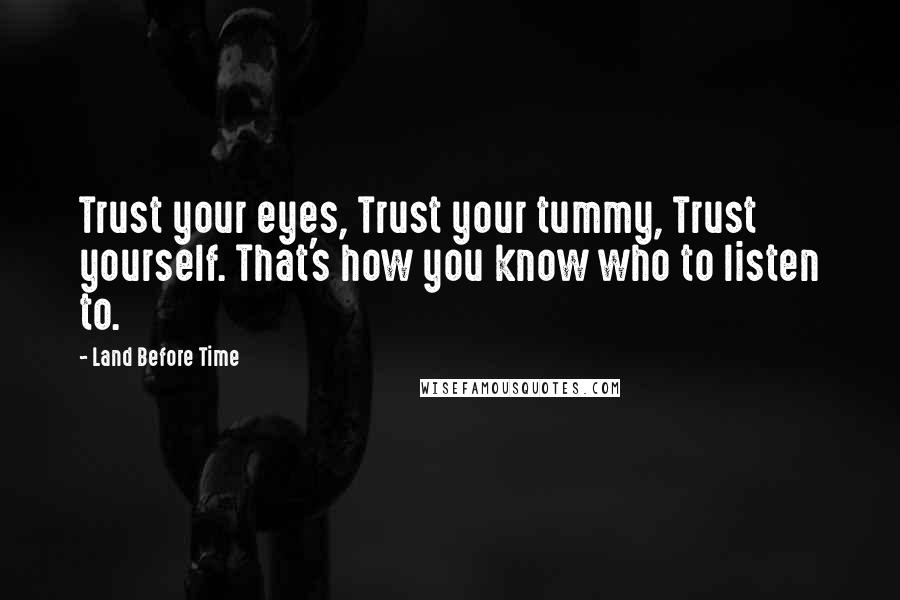 Land Before Time Quotes: Trust your eyes, Trust your tummy, Trust yourself. That's how you know who to listen to.