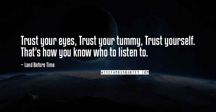 Land Before Time Quotes: Trust your eyes, Trust your tummy, Trust yourself. That's how you know who to listen to.