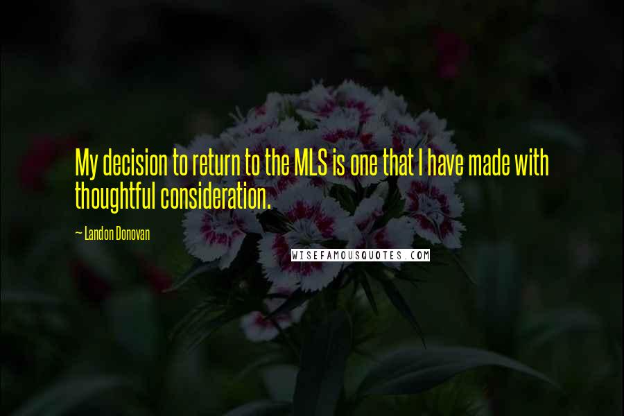 Landon Donovan Quotes: My decision to return to the MLS is one that I have made with thoughtful consideration.