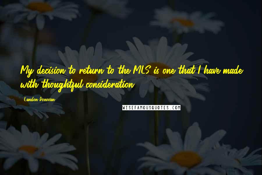 Landon Donovan Quotes: My decision to return to the MLS is one that I have made with thoughtful consideration.