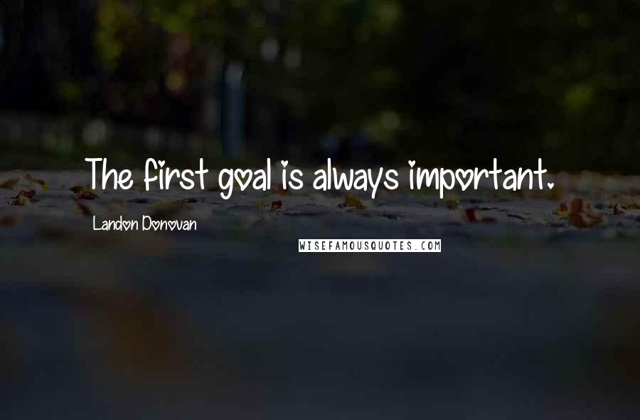 Landon Donovan Quotes: The first goal is always important.