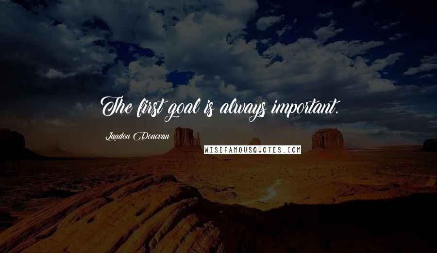 Landon Donovan Quotes: The first goal is always important.