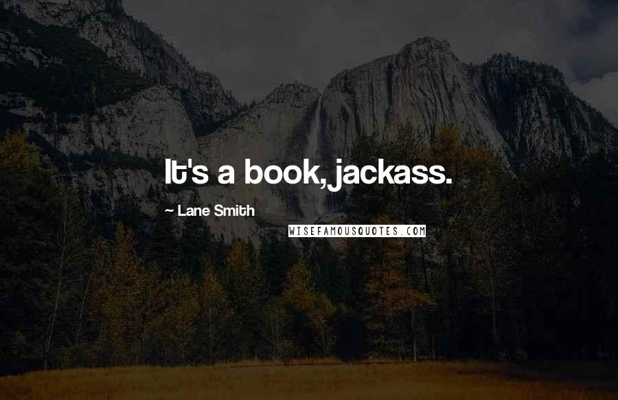 Lane Smith Quotes: It's a book, jackass.