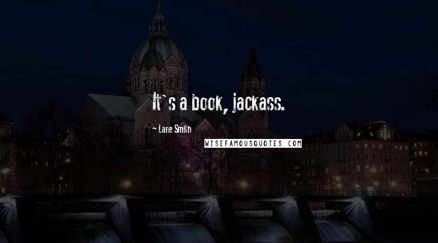 Lane Smith Quotes: It's a book, jackass.