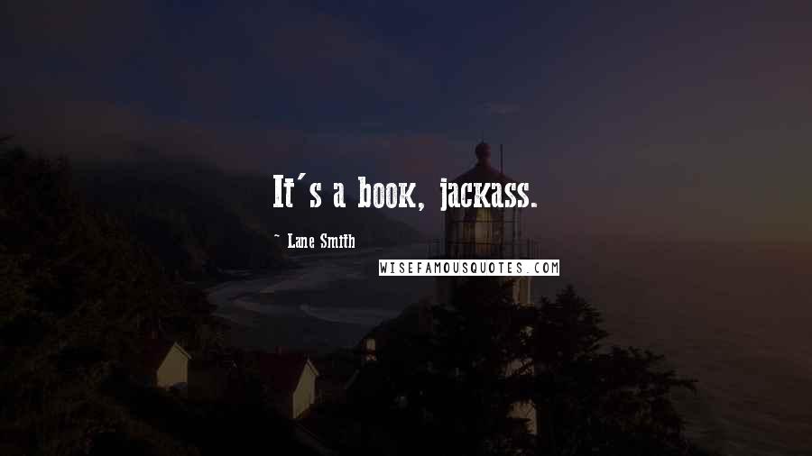 Lane Smith Quotes: It's a book, jackass.