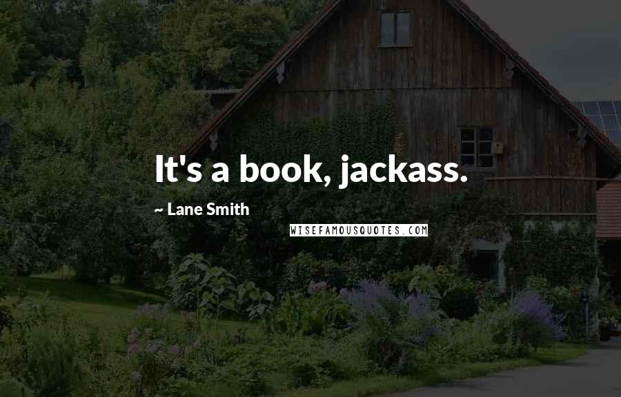 Lane Smith Quotes: It's a book, jackass.