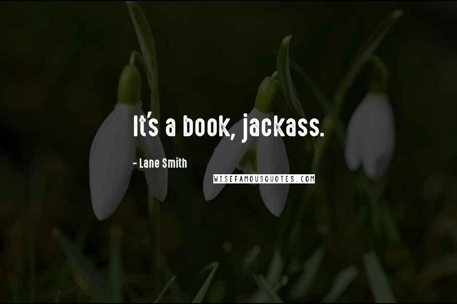 Lane Smith Quotes: It's a book, jackass.