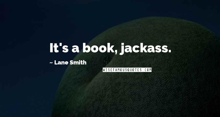 Lane Smith Quotes: It's a book, jackass.
