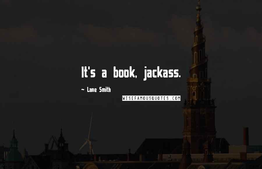 Lane Smith Quotes: It's a book, jackass.