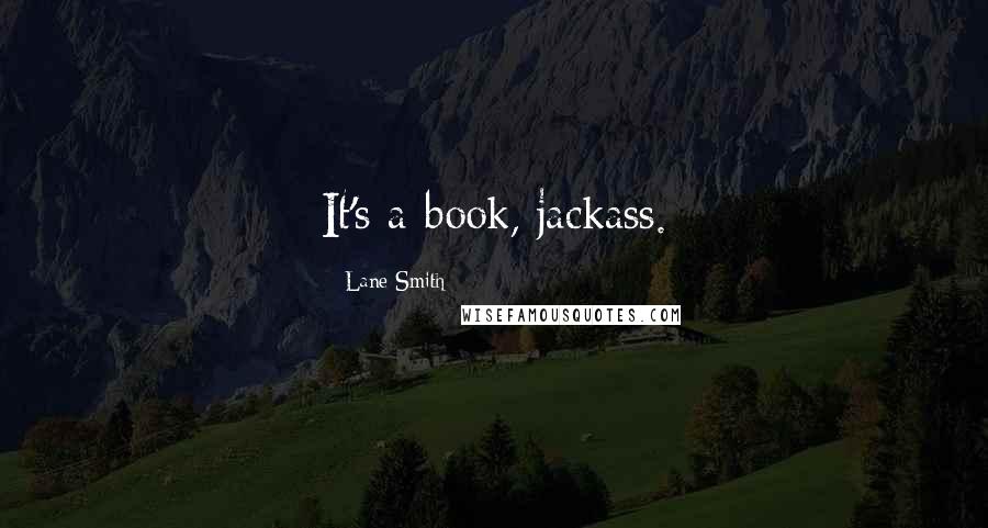 Lane Smith Quotes: It's a book, jackass.