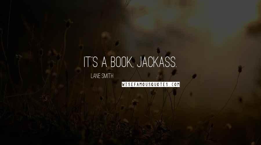 Lane Smith Quotes: It's a book, jackass.