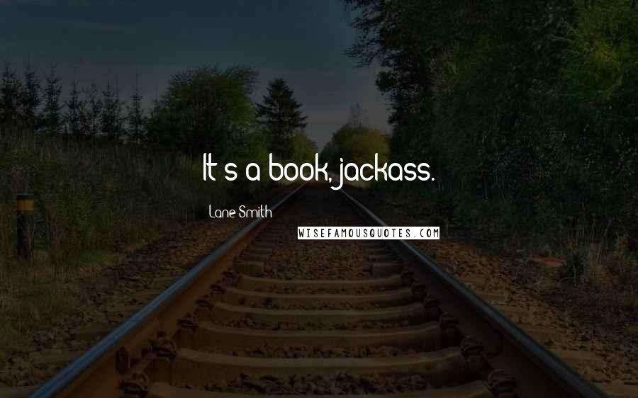 Lane Smith Quotes: It's a book, jackass.