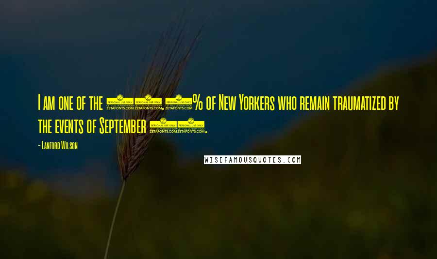 Lanford Wilson Quotes: I am one of the 11.5% of New Yorkers who remain traumatized by the events of September 11.