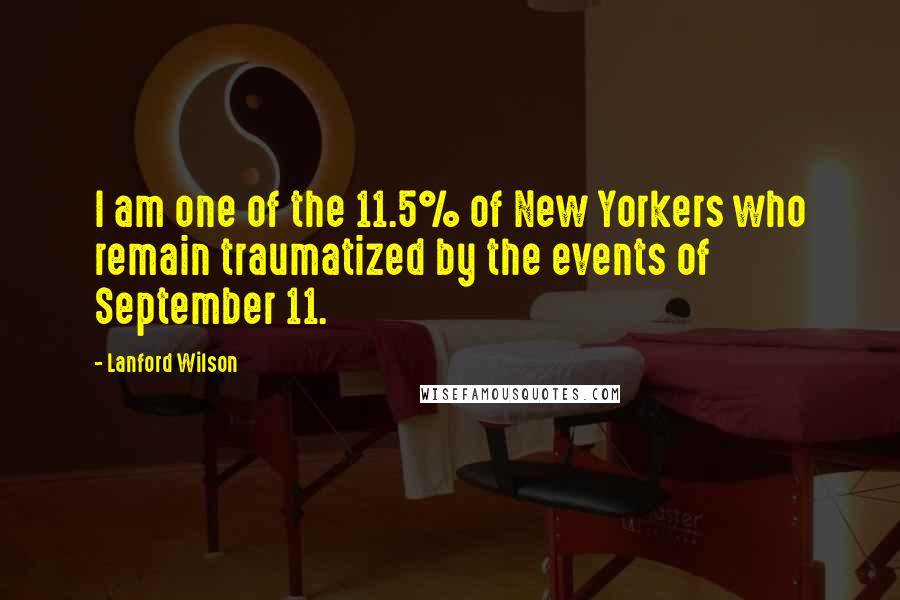 Lanford Wilson Quotes: I am one of the 11.5% of New Yorkers who remain traumatized by the events of September 11.