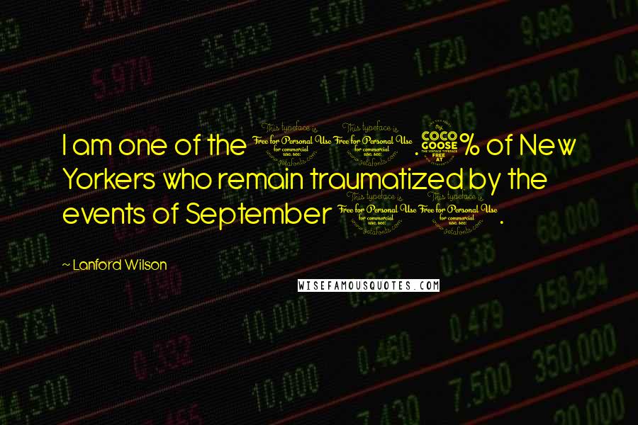 Lanford Wilson Quotes: I am one of the 11.5% of New Yorkers who remain traumatized by the events of September 11.