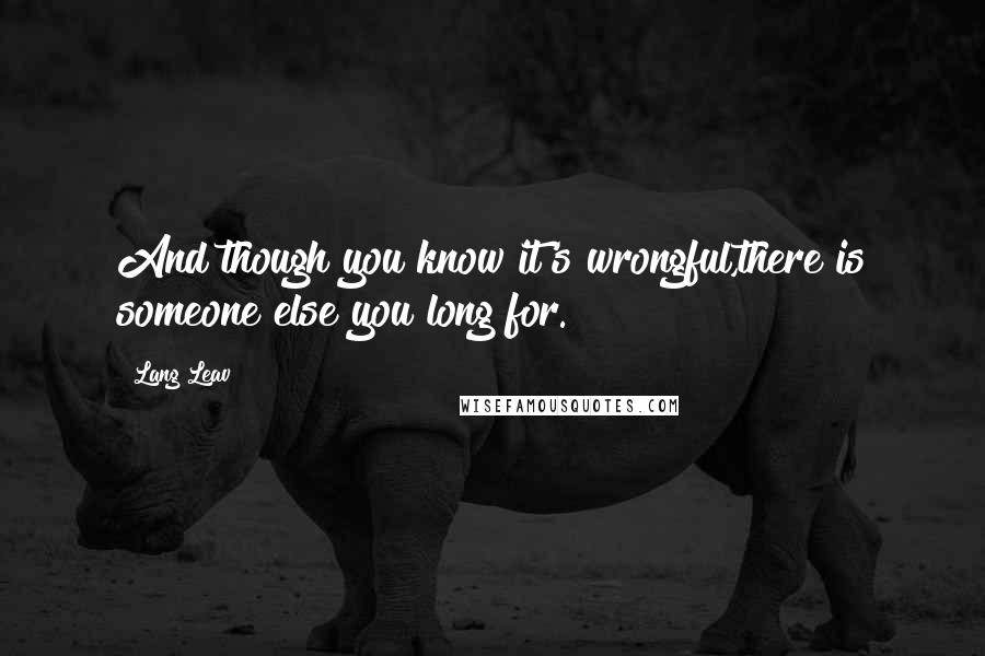 Lang Leav Quotes: And though you know it's wrongful,there is someone else you long for.