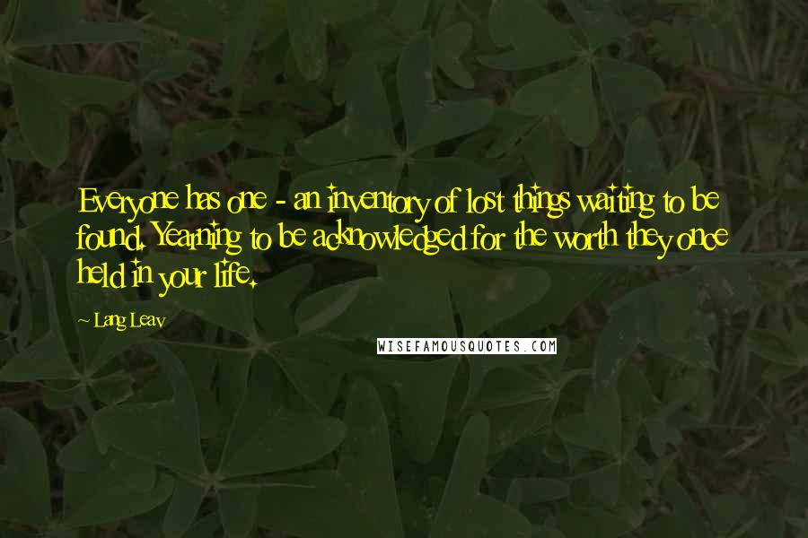 Lang Leav Quotes: Everyone has one - an inventory of lost things waiting to be found. Yearning to be acknowledged for the worth they once held in your life.